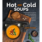 Hot and Cold Soups: Thick Hearty Soups for the Cold Months and Cold Refreshing Soups for the Hot Months - Paperback