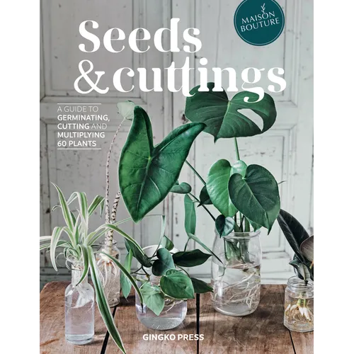Seeds and Cuttings: A Guide to Germinating, Cutting and Multiplying 60 Plants - Hardcover