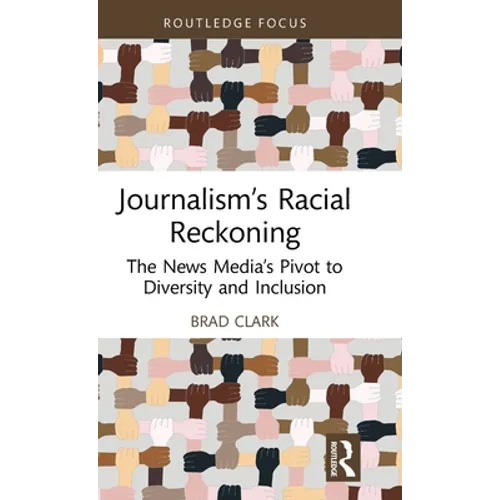 Journalism's Racial Reckoning: The News Media's Pivot to Diversity and Inclusion - Hardcover