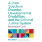 Autism Spectrum Disorder, Developmental Disabilities, and the Criminal Justice System: Breaking the Cycle - Paperback