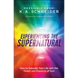 Experiencing the Supernatural: How to Saturate Your Life with the Power and Presence of God - Paperback