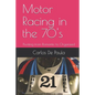 Motor Racing in the 70's: Pivoting from Romantic to Organized - Paperback