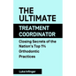 The Ultimate Treatment Coordinator: Closing Secrets of the Nation's Top 1% Orthodontic Practices - Paperback