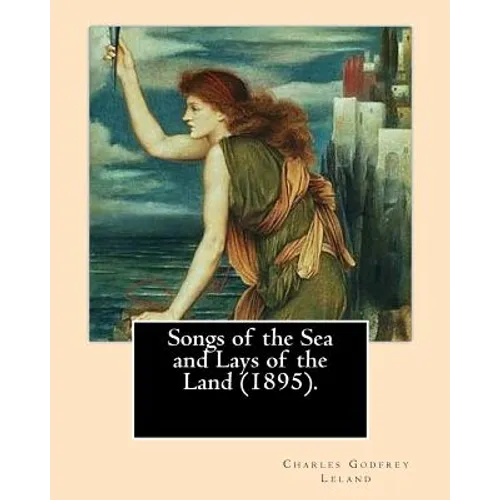 Songs of the Sea and Lays of the Land (1895). By: Charles Godfrey Leland: Charles Godfrey Leland (August 15, 1824 - March 20, 1903) was an American hu - Paperback