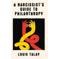 A Narcissist's Guide to Philanthropy - Hardcover