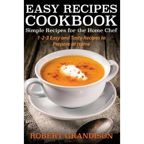 Easy Recipes Cookbook: Simple Recipes for the Home Chef - Paperback