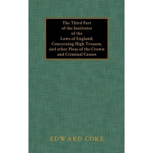 The Third Part of the Institutes of the Laws of England - Hardcover