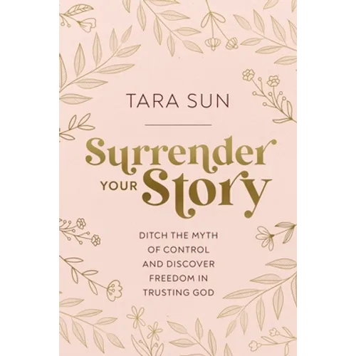 Surrender Your Story: Ditch the Myth of Control and Discover Freedom in Trusting God - Hardcover
