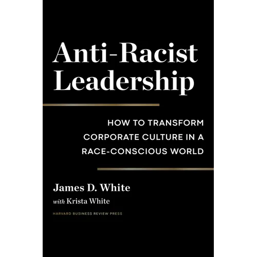 Anti-Racist Leadership: How to Transform Corporate Culture in a Race-Conscious World - Hardcover