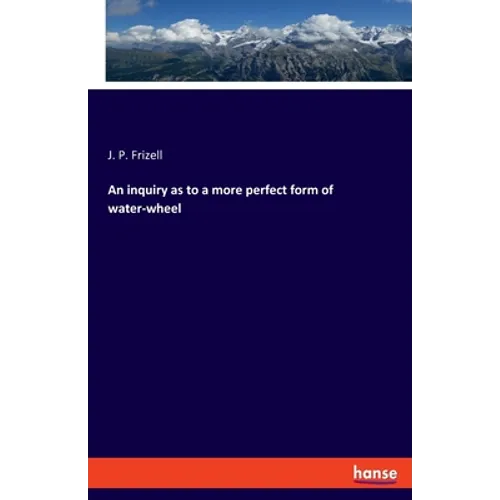 An inquiry as to a more perfect form of water-wheel - Paperback