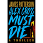 Alex Cross Must Die: A Thriller - Hardcover