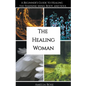 The Healing Woman: A Beginner's Guide to Healing the Feminine Mind, Body, and Soul - Paperback