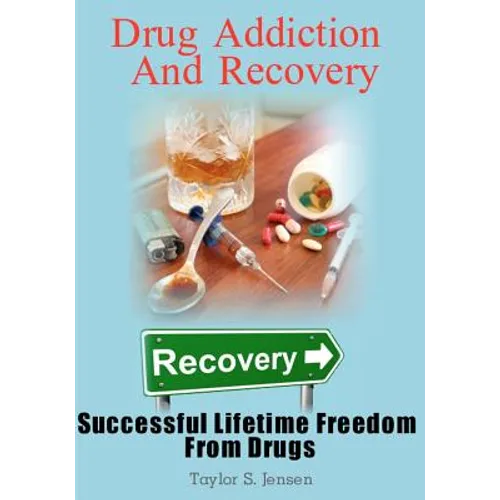 Drug Addiction And Recovery: Successful Lifetime Freedom From Drugs - Paperback