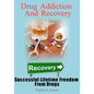 Drug Addiction And Recovery: Successful Lifetime Freedom From Drugs - Paperback