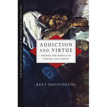 Addiction and Virtue: Beyond the Models of Disease and Choice - Paperback