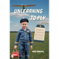 Unlearning to Fly: Navigating the Turbulence and Bliss of Growing Up in the Sky, A Memoir - Paperback