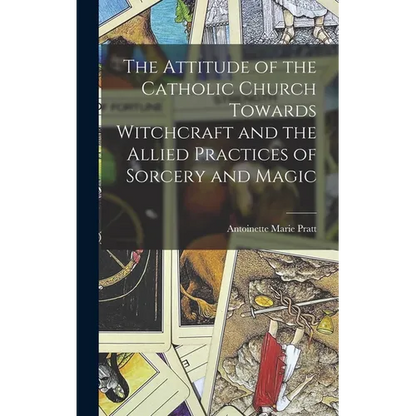 The Attitude of the Catholic Church Towards Witchcraft and the Allied Practices of Sorcery and Magic - Hardcover