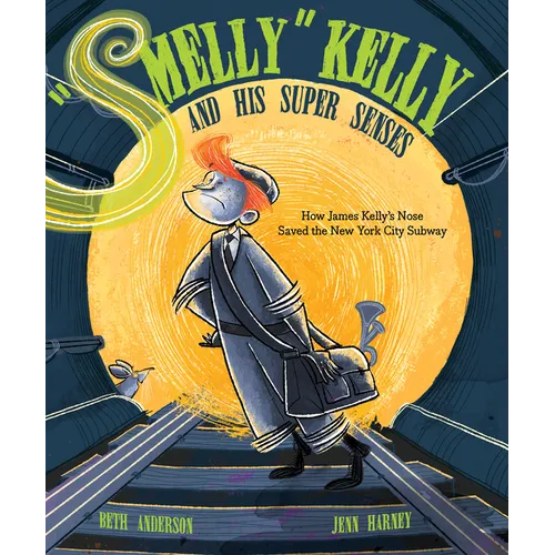Smelly Kelly and His Super Senses: How James Kelly's Nose Saved the New York City Subway - Hardcover