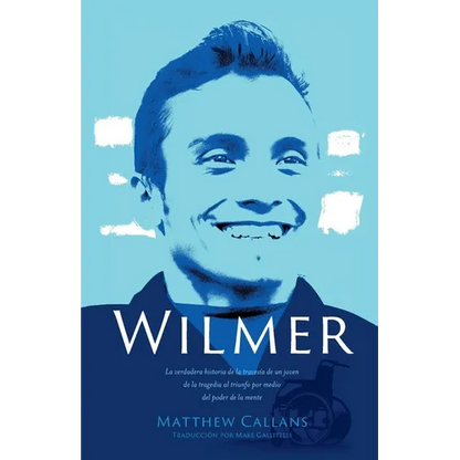 Wilmer: La verdadera historia de la travesía de un joven de la tragedia al triunfo por medio del poder de la mente / Wilmer: The True Story of a Young - Paperback