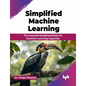 Simplified Machine Learning: The essential building blocks for Machine Learning expertise (English Edition) - Paperback