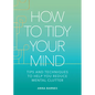 How to Tidy Your Mind: Tips and Techniques to Help You Reduce Mental Clutter - Hardcover