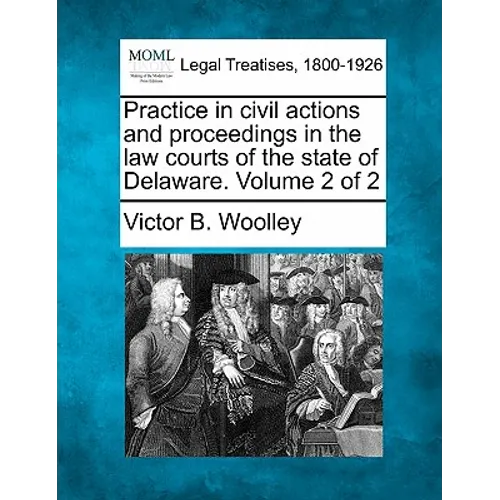 Practice in civil actions and proceedings in the law courts of the state of Delaware. Volume 2 of 2 - Paperback