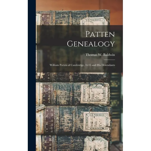 Patten Genealogy: William Patten of Cambridge, 1635 and His Desendants - Hardcover