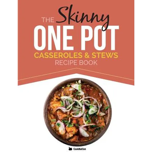 The Skinny One Pot, Casseroles & Stews Recipe Book: Simple & Delicious, One-Pot Meals. All Under 300, 400 & 500 Calories - Paperback