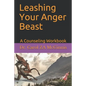 Leashing Your Anger Beast: A Counseling Workbook - Paperback