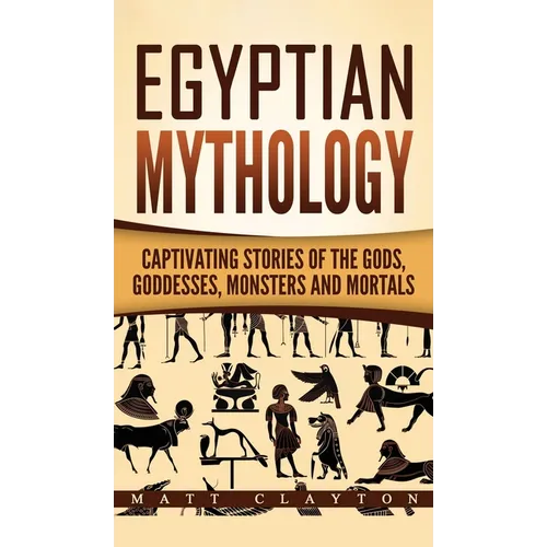 Egyptian Mythology: Captivating Stories of the Gods, Goddesses, Monsters and Mortals - Hardcover