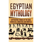 Egyptian Mythology: Captivating Stories of the Gods, Goddesses, Monsters and Mortals - Hardcover