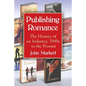 Publishing Romance: The History of an Industry, 1940s to the Present - Paperback