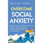 Overcome Social Anxiety: Proven Solutions and Treatments That Cure Social Disorders, Phobias, People-Pleasing, and Shyness. Drastically Improve - Hardcover