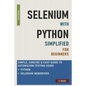Selenium with Python Simplified For Beginners - Simple, Concise & Easy guide to Automation Testing using Python and Selenium WebDriver - Paperback
