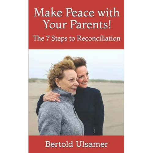 Make Peace with Your Parents!: The 7 Steps to Reconciliation - Paperback
