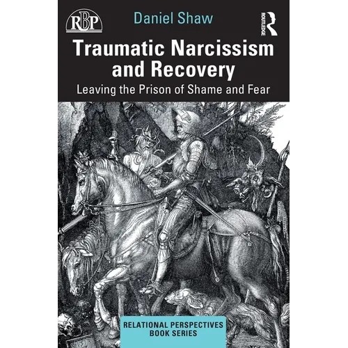 Traumatic Narcissism and Recovery: Leaving the Prison of Shame and Fear - Paperback