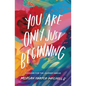 You Are Only Just Beginning: Lessons for the Journey Ahead - The Perfect Graduation Gifts to Celebrate Your Grad - Hardcover