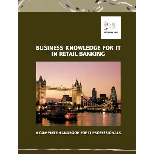 Business Knowledge for IT in Retail Banking: A Complete Handbook for IT Professionals - Paperback