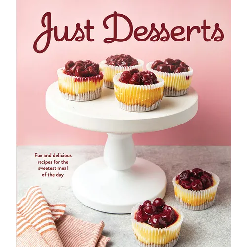 Just Desserts: Fun and Delicious Recipes for the Sweetest Meal of the Day - Hardcover