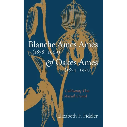 Blanche Ames Ames (1878-1969) and Oakes Ames (1874-1950): Cultivating That Mutual Ground - Hardcover