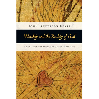 Worship and the Reality of God: An Evangelical Theology of Real Presence - Paperback