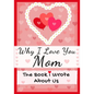 Why I Love You Mom: The Book I Wrote About Us Perfect for Kids Valentine's Day Gift, Birthdays, Christmas, Anniversaries, Mother's Day or - Paperback
