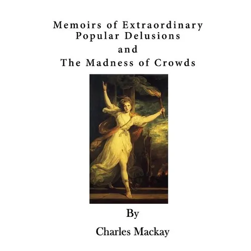 Memoirs of Extraordinary Popular Delusions: The Madness of Crowds - Paperback