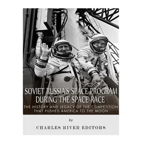 Soviet Russia's Space Program During the Space Race: The History and Legacy of the Competition that Pushed America to the Moon - Paperback