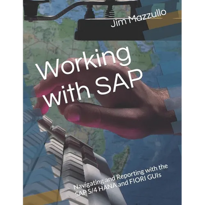 Working with SAP: Navigating and Reporting with the SAP S/4 HANA and FIORI GUIs - Paperback