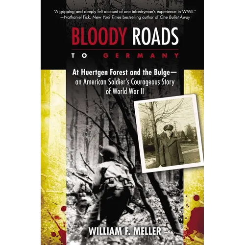Bloody Roads to Germany: At Huertgen Forest and the Bulge--an American Soldier's Courageous Story of World War II - Paperback