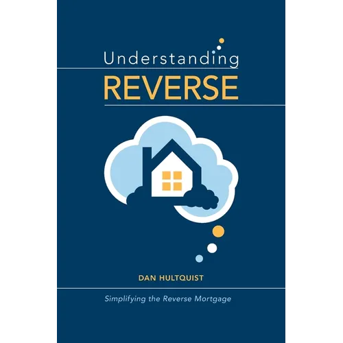 Understanding Reverse: Simplifying the Reverse Mortgage - Paperback
