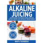 Alkaline Juicing: Supercharge Your Body & Mind, Speed Up Natural Weight Loss, and Enjoy Vibrant Energy - Paperback