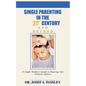 Single Parenting in the 21st Century and Beyond: A Single Mother's Guide to Rearing Sons Without Fathers - Paperback