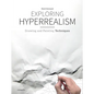 Exploring Hyperrealism: Drawing and Painting Techniques - Hardcover